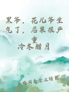 黑爷，花儿爷生气了，后果很严重