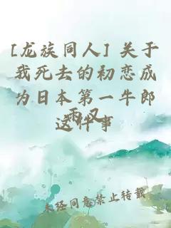 [龙族同人] 关于我死去的初恋成为日本第一牛郎这件事