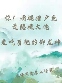 惊！瘸腿猎户竟是隐藏大佬