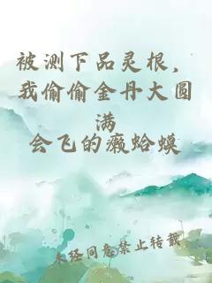 被测下品灵根，我偷偷金丹大圆满