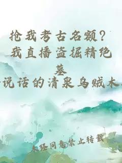 抢我考古名额？我直播盗掘精绝墓