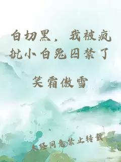 白切黑，我被疯批小白兔囚禁了