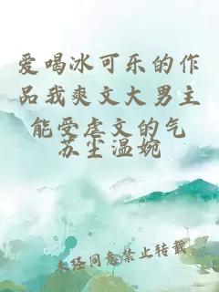 爱喝冰可乐的作品我爽文大男主能受虐文的气