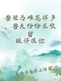 兽世恶雌花样多，兽夫纷纷求收留