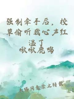强制牵手后，校草偷听我心声红温了