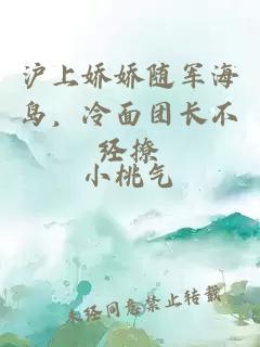 沪上娇娇随军海岛，冷面团长不经撩