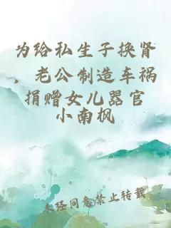 为给私生子换肾，老公制造车祸捐赠女儿器官