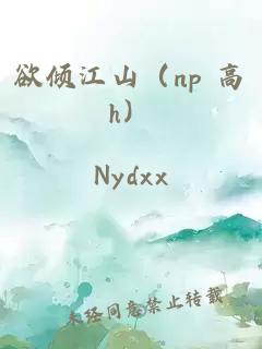 欲倾江山（np 高h）