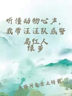 听懂动物心声，我带汪汪队成警局红人