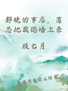 那晚的事后，薄总把我摁墙上亲