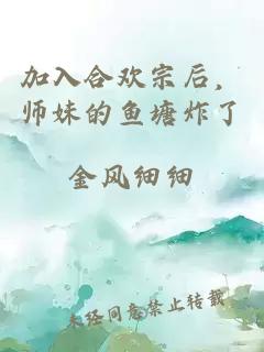 加入合欢宗后，师妹的鱼塘炸了