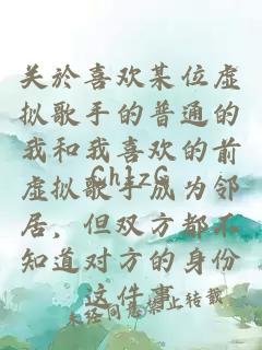 关於喜欢某位虚拟歌手的普通的我和我喜欢的前虚拟歌手成为邻居，但双方都不知道对方的身份这件事