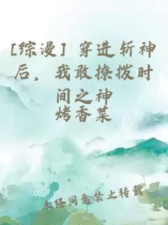[综漫] 穿进斩神后，我敢撩拨时间之神