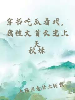 穿书吃瓜看戏，我被大首长宠上天