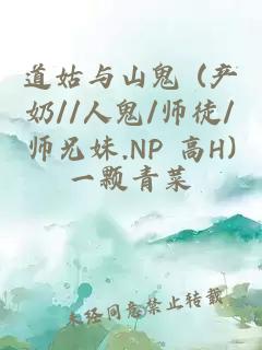 道姑与山鬼 (产奶//人鬼/师徒/师兄妹.NP 高H)
