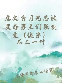 虐文白月光总被变态男主们强制爱（快穿）