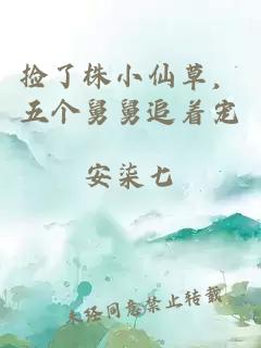 捡了株小仙草，五个舅舅追着宠