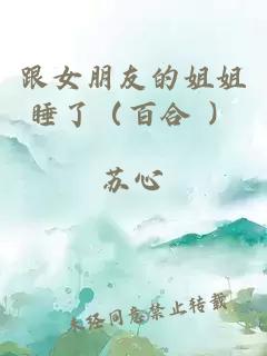 跟女朋友的姐姐睡了（百合 ）